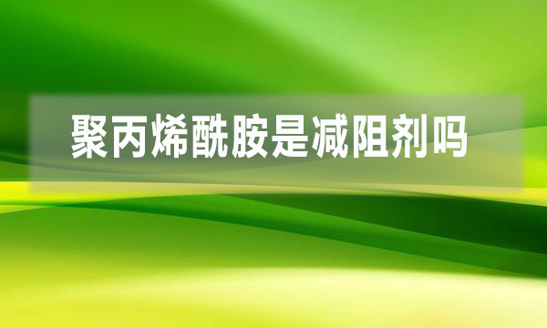 聚丙烯酰胺是減阻劑嗎？