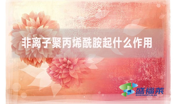 非離子聚丙烯酰胺起什么作用？在什么情況下用到？