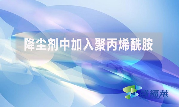 降塵劑中加入聚丙烯酰胺是什么原因？